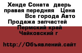 Хенде Соната5 дверь правая передняя › Цена ­ 5 500 - Все города Авто » Продажа запчастей   . Пермский край,Чайковский г.